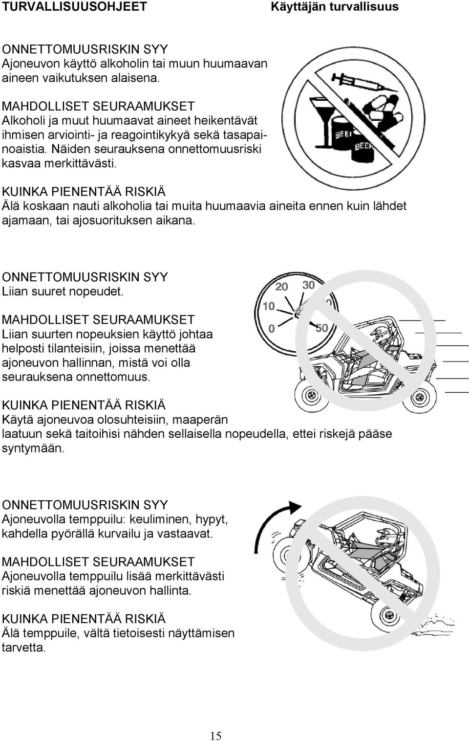 KUINKA PIENENTÄÄ RISKIÄ Älä koskaan nauti alkoholia tai muita huumaavia aineita ennen kuin lähdet ajamaan, tai ajosuorituksen aikana. ONNETTOMUUSRISKIN SYY Liian suuret nopeudet.