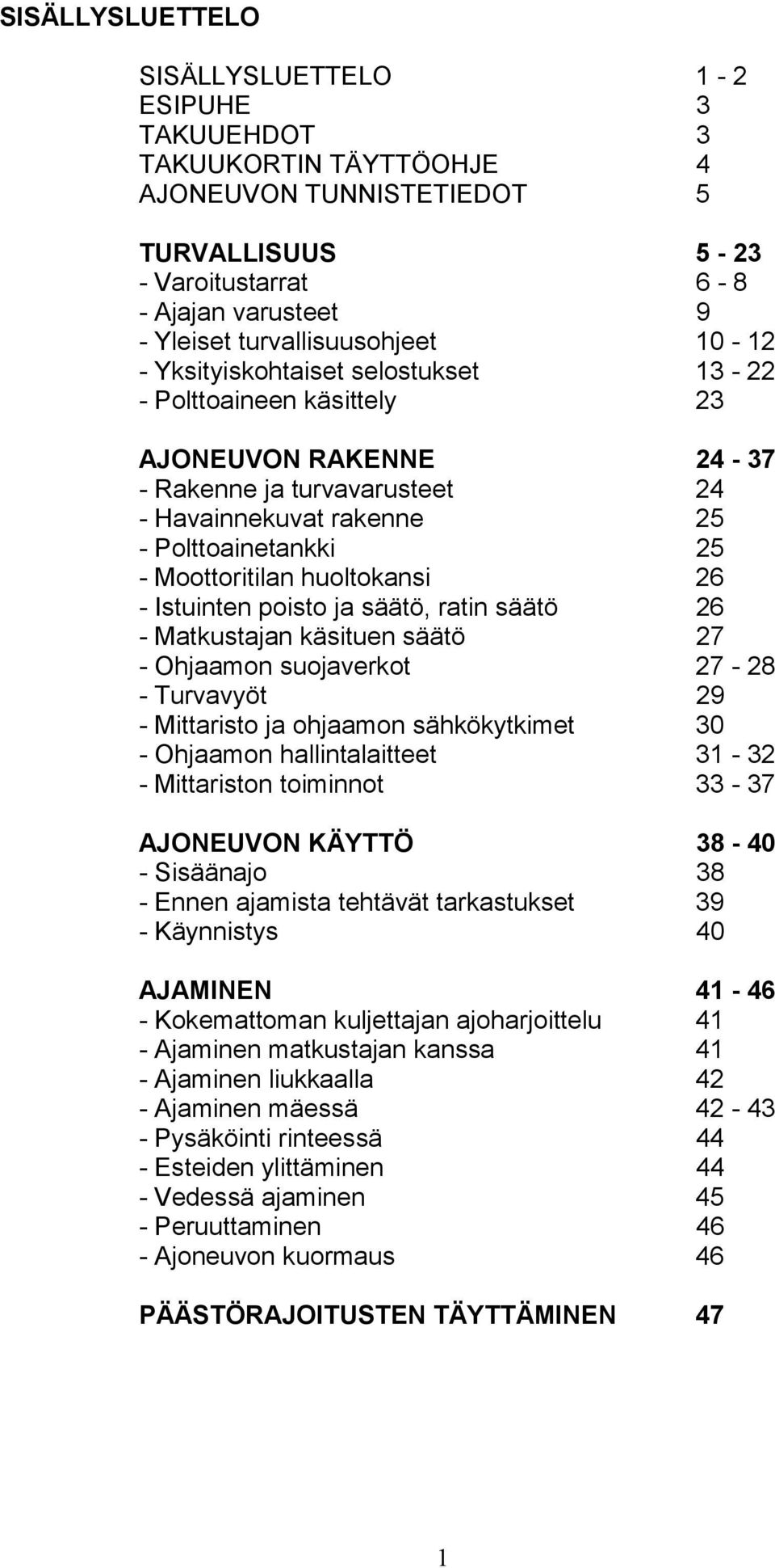 Moottoritilan huoltokansi 26 - Istuinten poisto ja säätö, ratin säätö 26 - Matkustajan käsituen säätö 27 - Ohjaamon suojaverkot 27-28 - Turvavyöt 29 - Mittaristo ja ohjaamon sähkökytkimet 30 -
