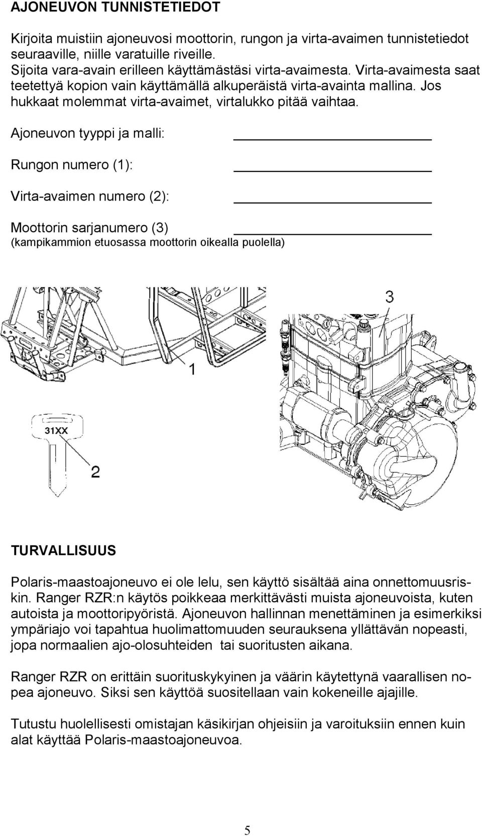 Jos hukkaat molemmat virta-avaimet, virtalukko pitää vaihtaa.