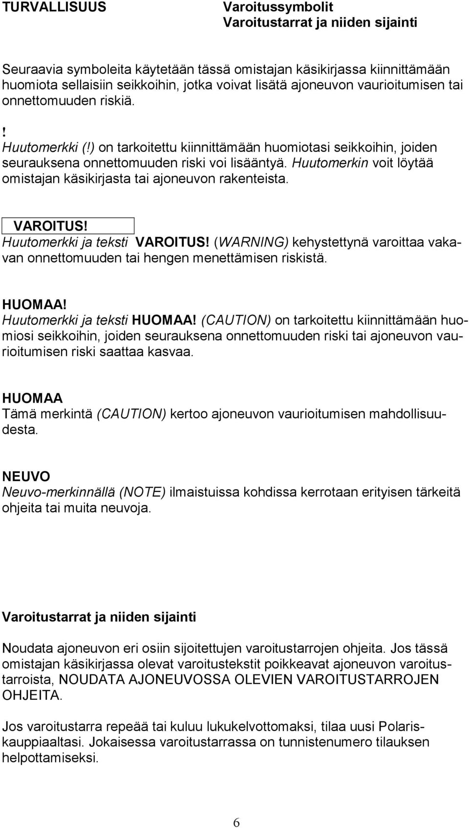 Huutomerkin voit löytää omistajan käsikirjasta tai ajoneuvon rakenteista. VAROITUS! Huutomerkki ja teksti VAROITUS!