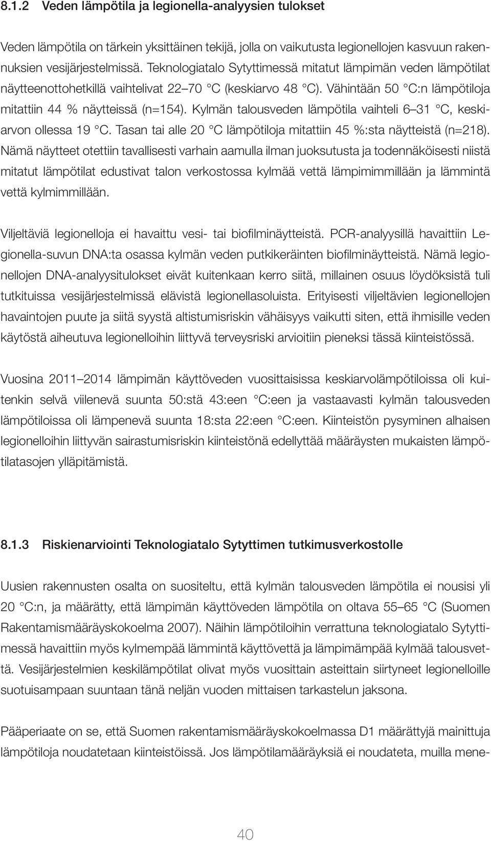 Kylmän talousveden lämpötila vaihteli 6 31 C, keskiarvon ollessa 19 C. Tasan tai alle 20 C lämpötiloja mitattiin 45 %:sta näytteistä (n=218).