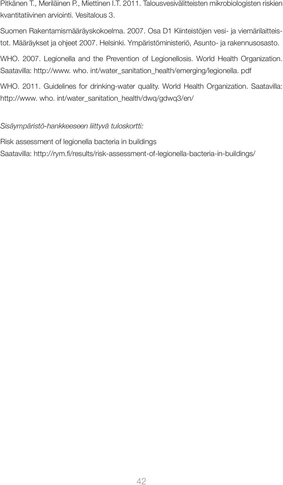 World Health Organization. Saatavilla: http://www. who. int/water_sanitation_health/emerging/legionella. pdf WHO. 2011. Guidelines for drinking-water quality. World Health Organization.