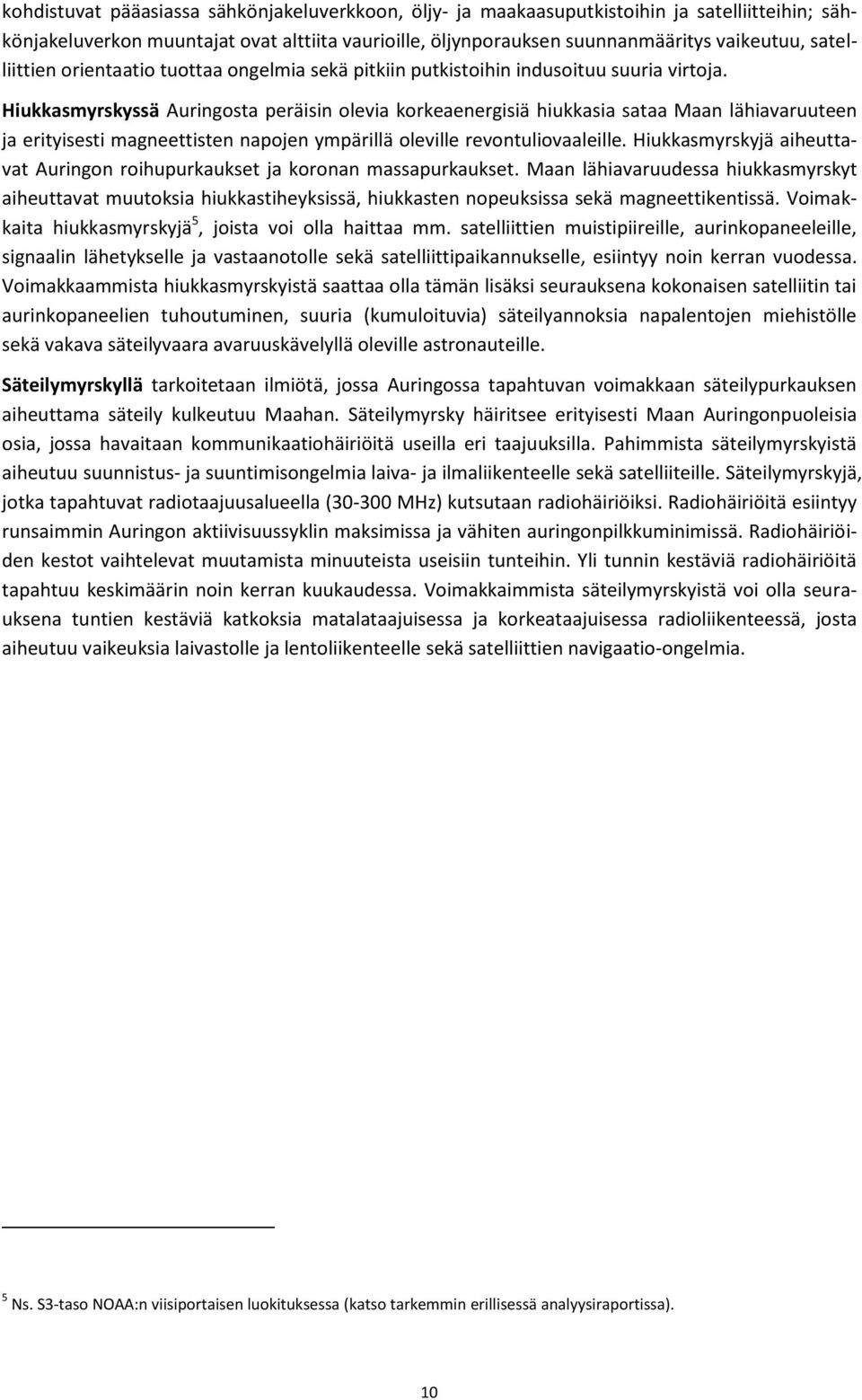 Hiukkasmyrskyssä Auringosta peräisin olevia korkeaenergisiä hiukkasia sataa Maan lähiavaruuteen ja erityisesti magneettisten napojen ympärillä oleville revontuliovaaleille.
