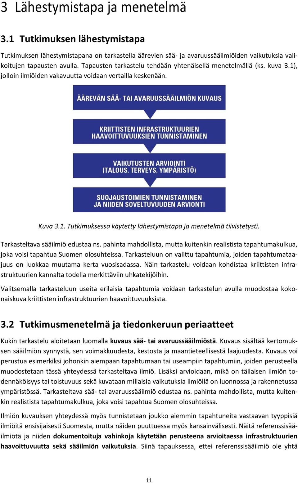 Tarkasteltava sääilmiö edustaa ns. pahinta mahdollista, mutta kuitenkin realistista tapahtumakulkua, joka voisi tapahtua Suomen olosuhteissa.