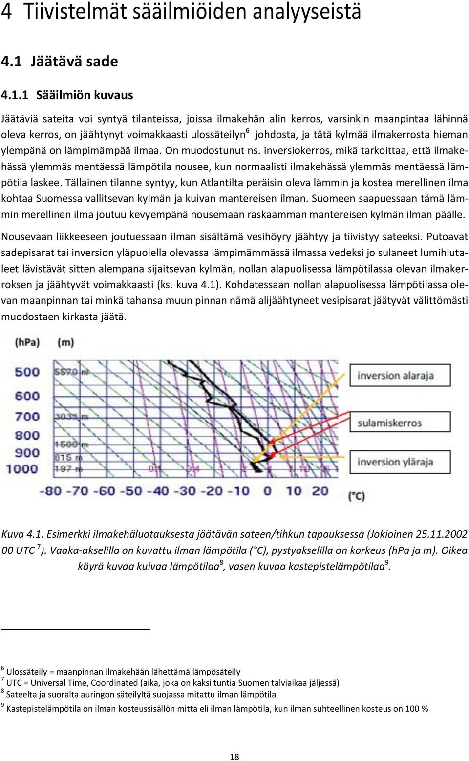 1 Sääilmiön kuvaus Jäätäviä sateita voi syntyä tilanteissa, joissa ilmakehän alin kerros, varsinkin maanpintaa lähinnä oleva kerros, on jäähtynyt voimakkaasti ulossäteilyn 6 johdosta, ja tätä kylmää