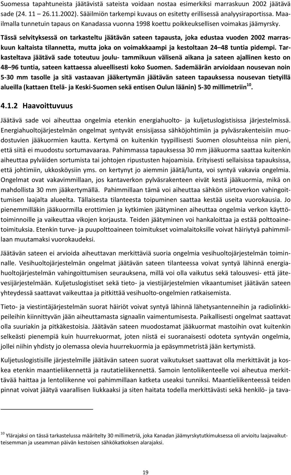 Tässä selvityksessä on tarkasteltu jäätävän sateen tapausta, joka edustaa vuoden 2002 marraskuun kaltaista tilannetta, mutta joka on voimakkaampi ja kestoltaan 24 48 tuntia pidempi.