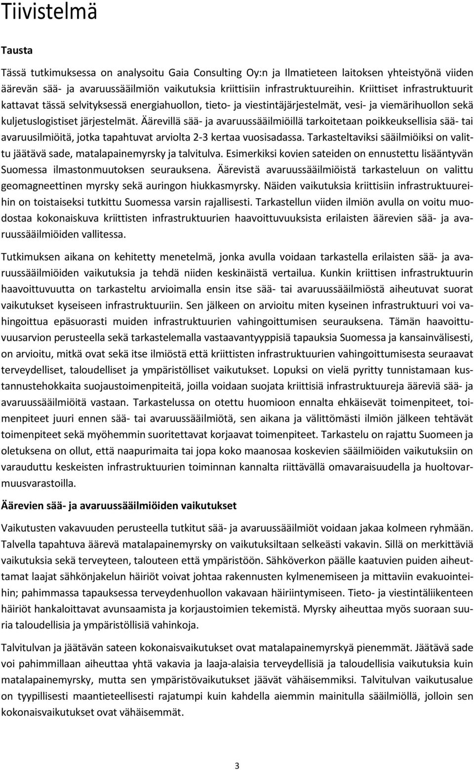 Äärevillä sää- ja avaruussääilmiöillä tarkoitetaan poikkeuksellisia sää- tai avaruusilmiöitä, jotka tapahtuvat arviolta 2-3 kertaa vuosisadassa.