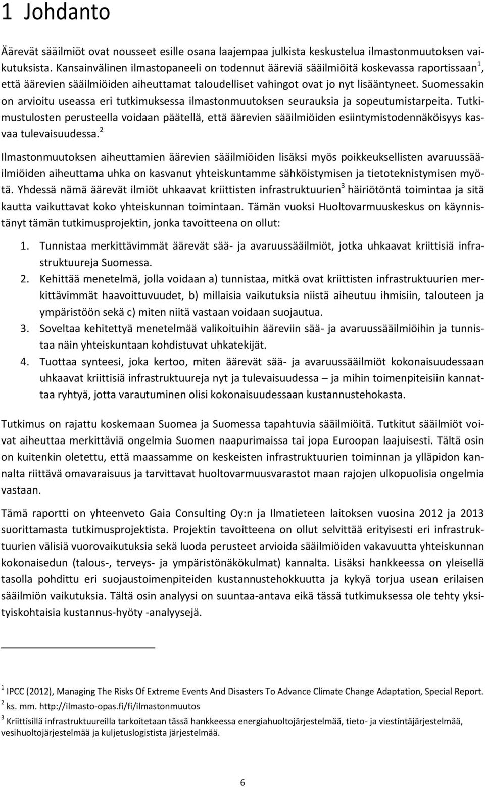 Suomessakin on arvioitu useassa eri tutkimuksessa ilmastonmuutoksen seurauksia ja sopeutumistarpeita.