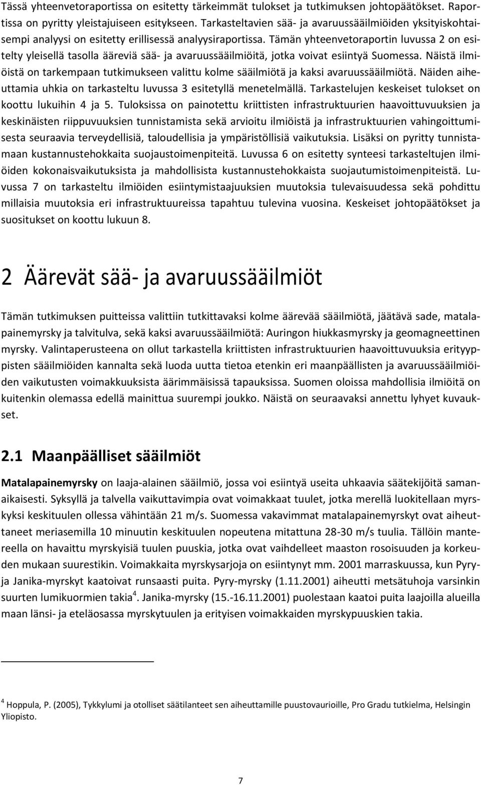 Tämän yhteenvetoraportin luvussa 2 on esitelty yleisellä tasolla ääreviä sää- ja avaruussääilmiöitä, jotka voivat esiintyä Suomessa.