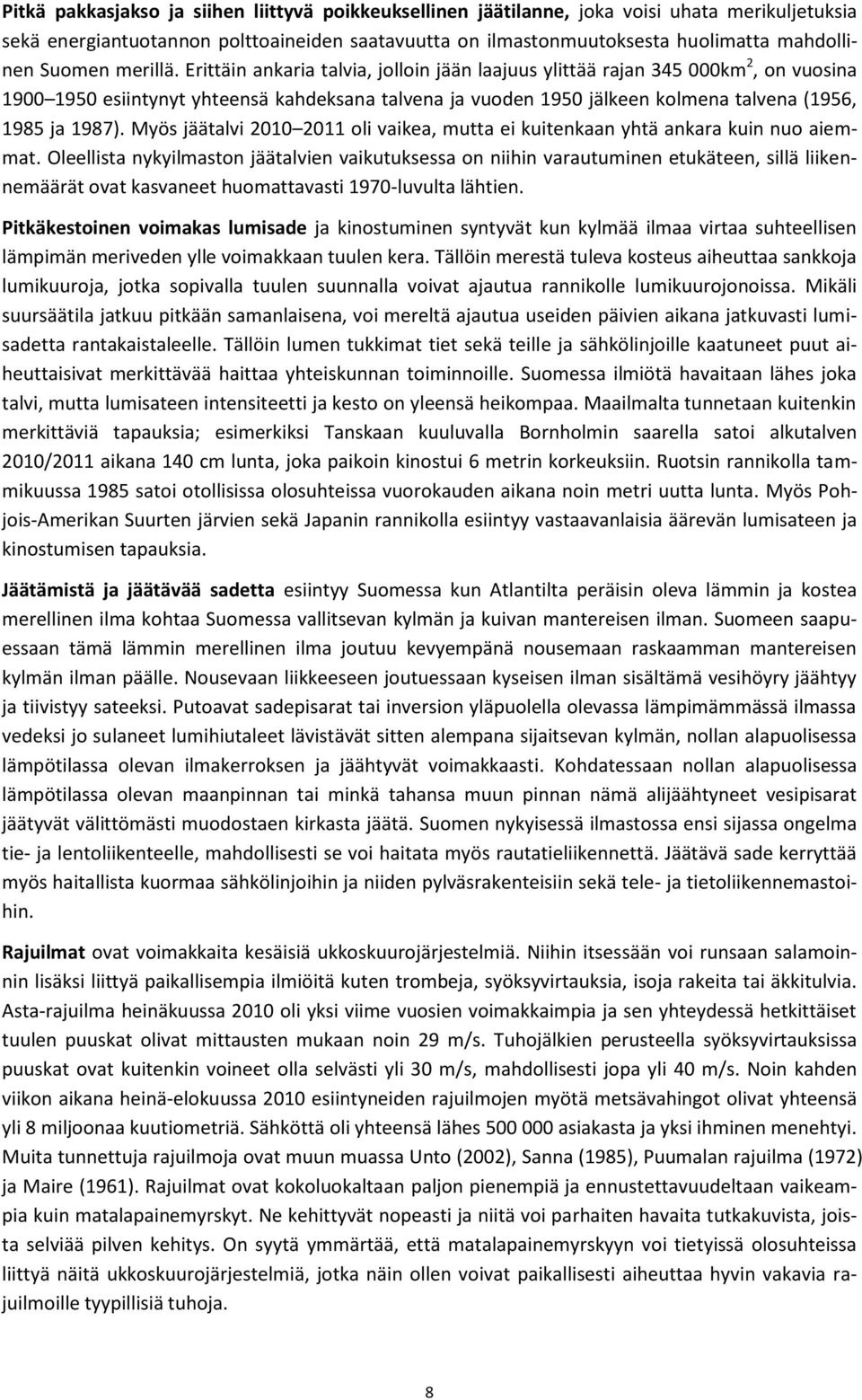 Erittäin ankaria talvia, jolloin jään laajuus ylittää rajan 345 000km 2, on vuosina 1900 1950 esiintynyt yhteensä kahdeksana talvena ja vuoden 1950 jälkeen kolmena talvena (1956, 1985 ja 1987).
