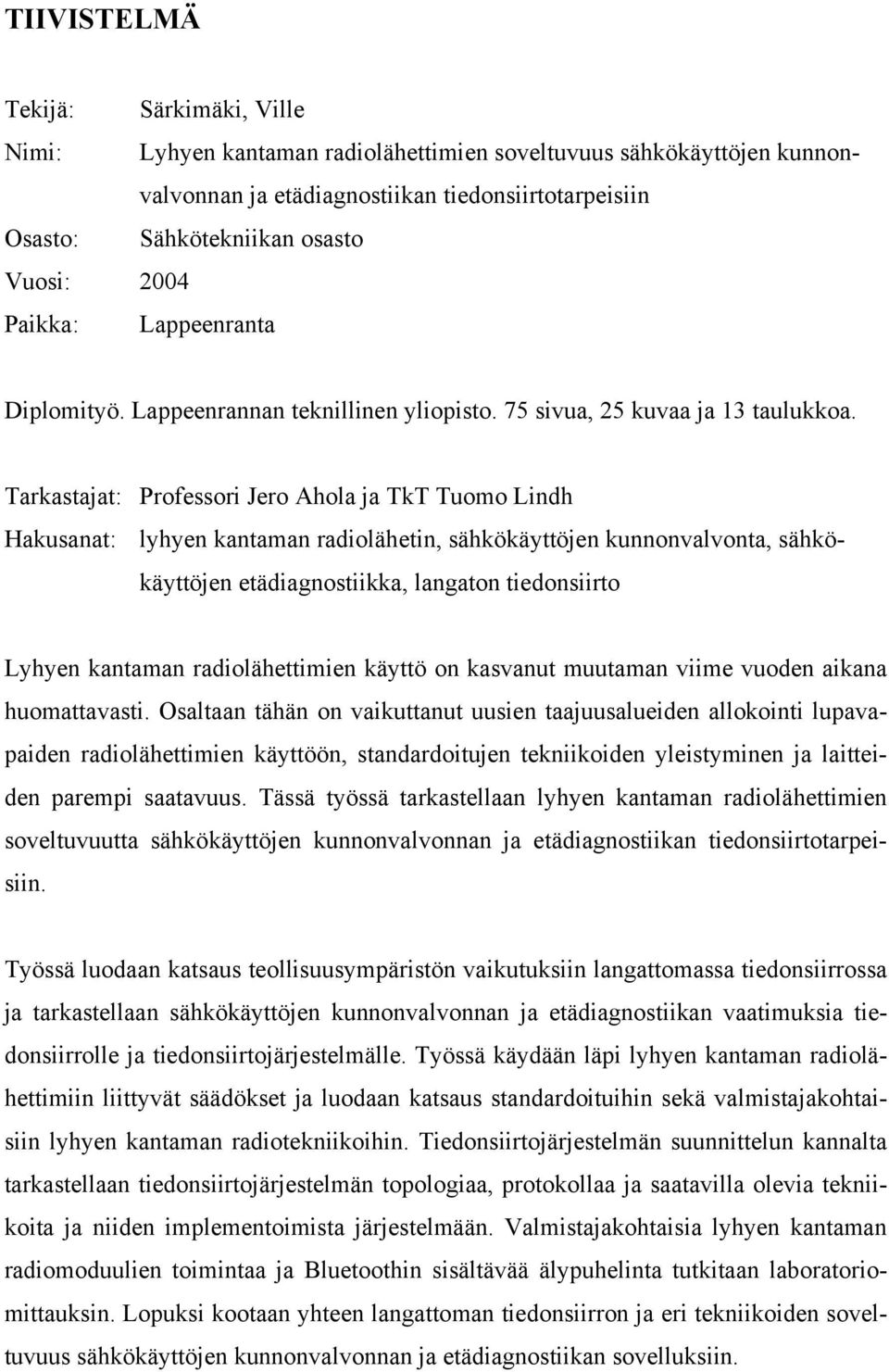 Tarkastajat: Professori Jero Ahola ja TkT Tuomo Lindh Hakusanat: lyhyen kantaman radiolähetin, sähkökäyttöjen kunnonvalvonta, sähkökäyttöjen etädiagnostiikka, langaton tiedonsiirto Lyhyen kantaman