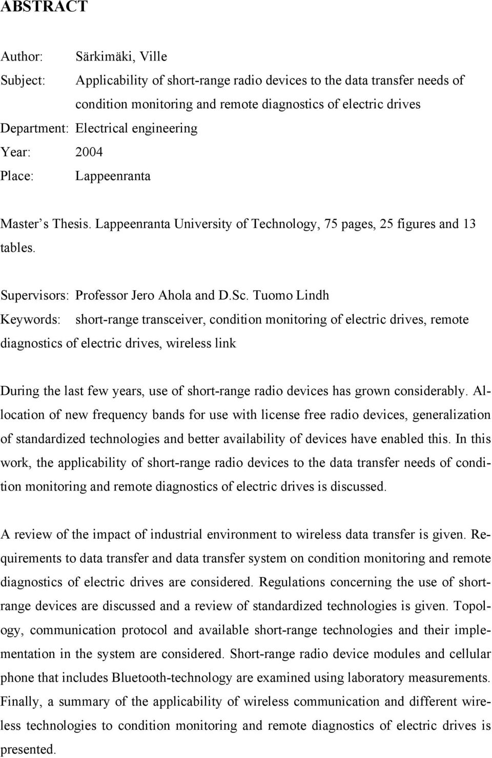 Tuomo Lindh Keywords: short-range transceiver, condition monitoring of electric drives, remote diagnostics of electric drives, wireless link During the last few years, use of short-range radio