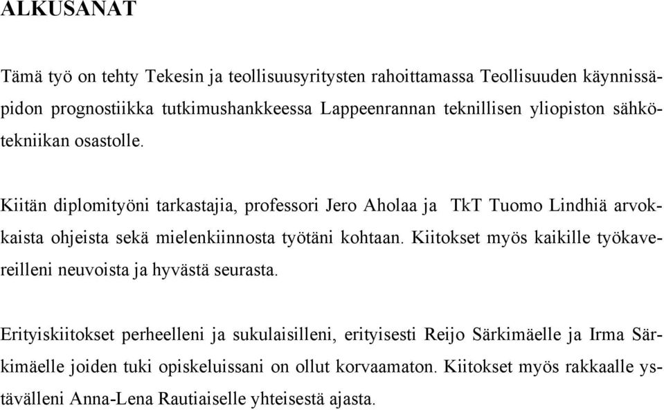 Kiitän diplomityöni tarkastajia, professori Jero Aholaa ja TkT Tuomo Lindhiä arvokkaista ohjeista sekä mielenkiinnosta työtäni kohtaan.