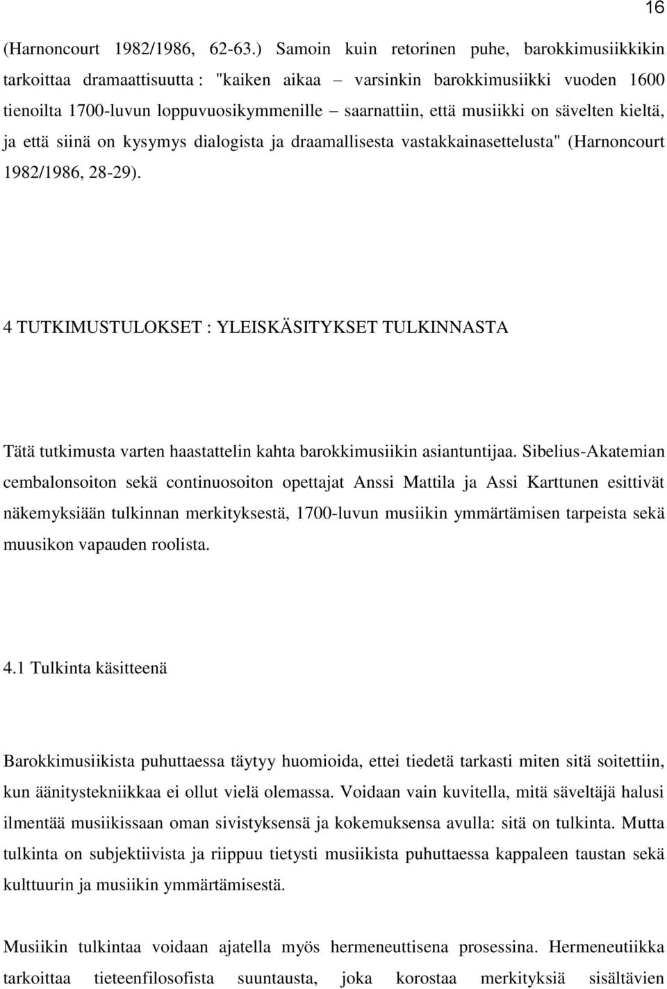 on sävelten kieltä, ja että siinä on kysymys dialogista ja draamallisesta vastakkainasettelusta" (Harnoncourt 1982/1986, 28-29).