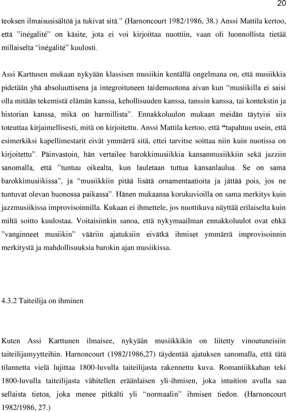 Assi Karttusen mukaan nykyään klassisen musiikin kentällä ongelmana on, että musiikkia pidetään yhä absoluuttisena ja integroituneen taidemuotona aivan kun musiikilla ei saisi olla mitään tekemistä