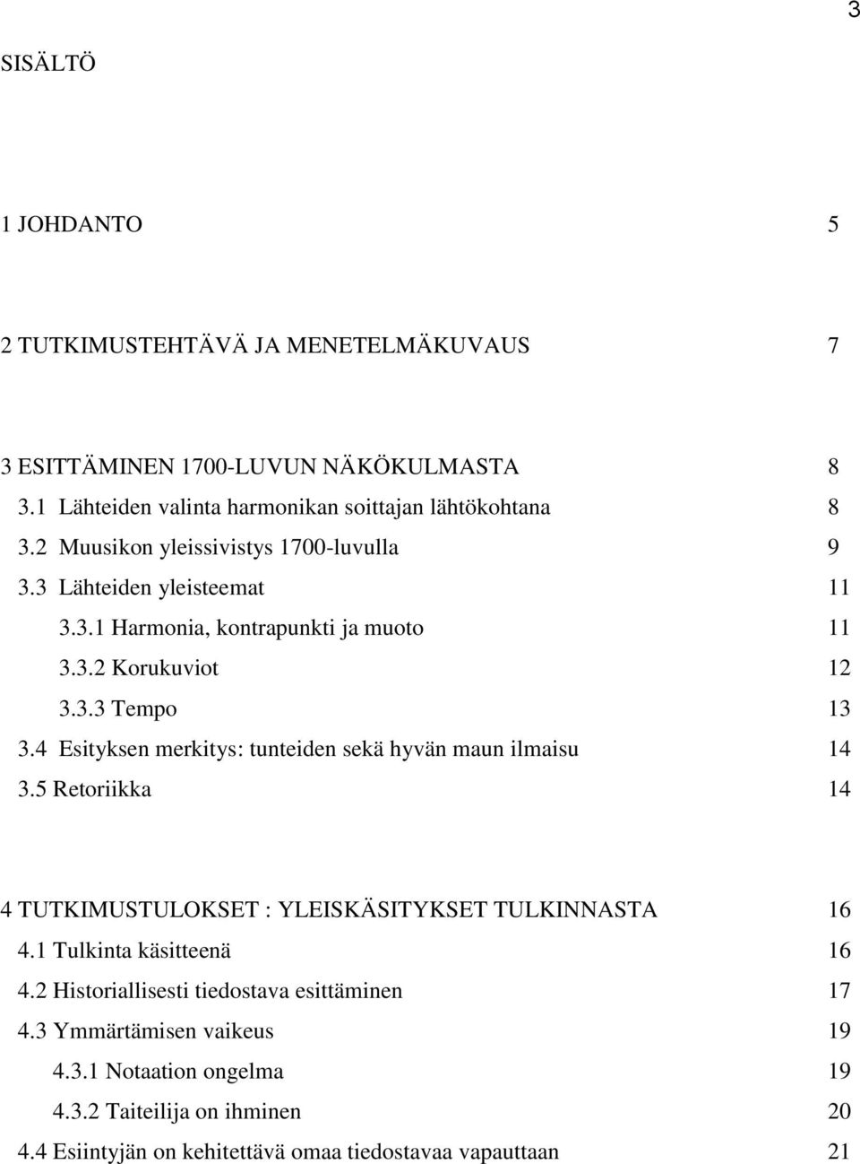 4 Esityksen merkitys: tunteiden sekä hyvän maun ilmaisu 14 3.5 Retoriikka 14 4 TUTKIMUSTULOKSET : YLEISKÄSITYKSET TULKINNASTA 16 4.1 Tulkinta käsitteenä 16 4.