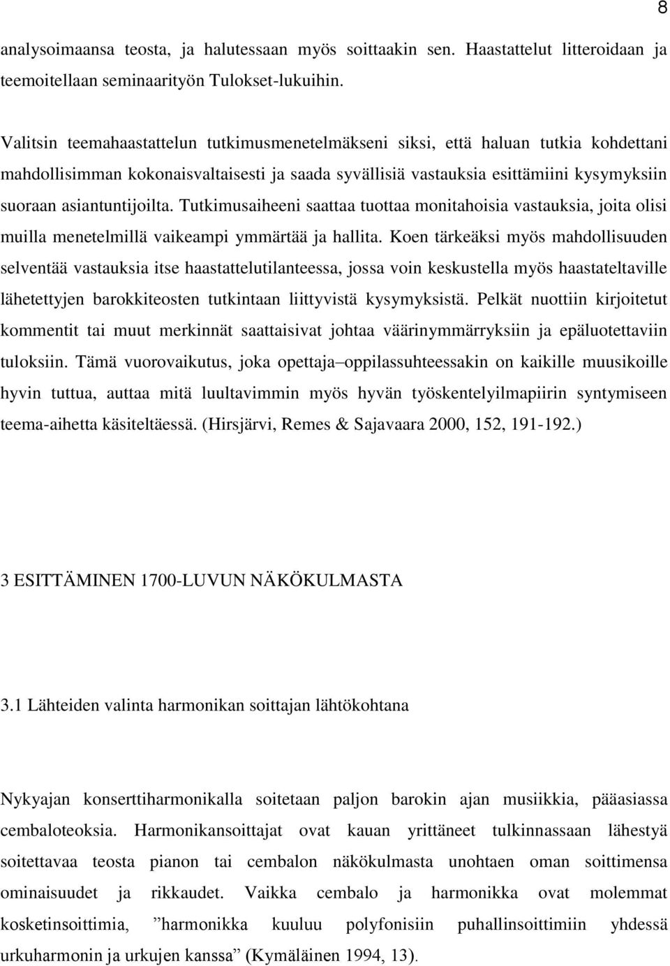 asiantuntijoilta. Tutkimusaiheeni saattaa tuottaa monitahoisia vastauksia, joita olisi muilla menetelmillä vaikeampi ymmärtää ja hallita.