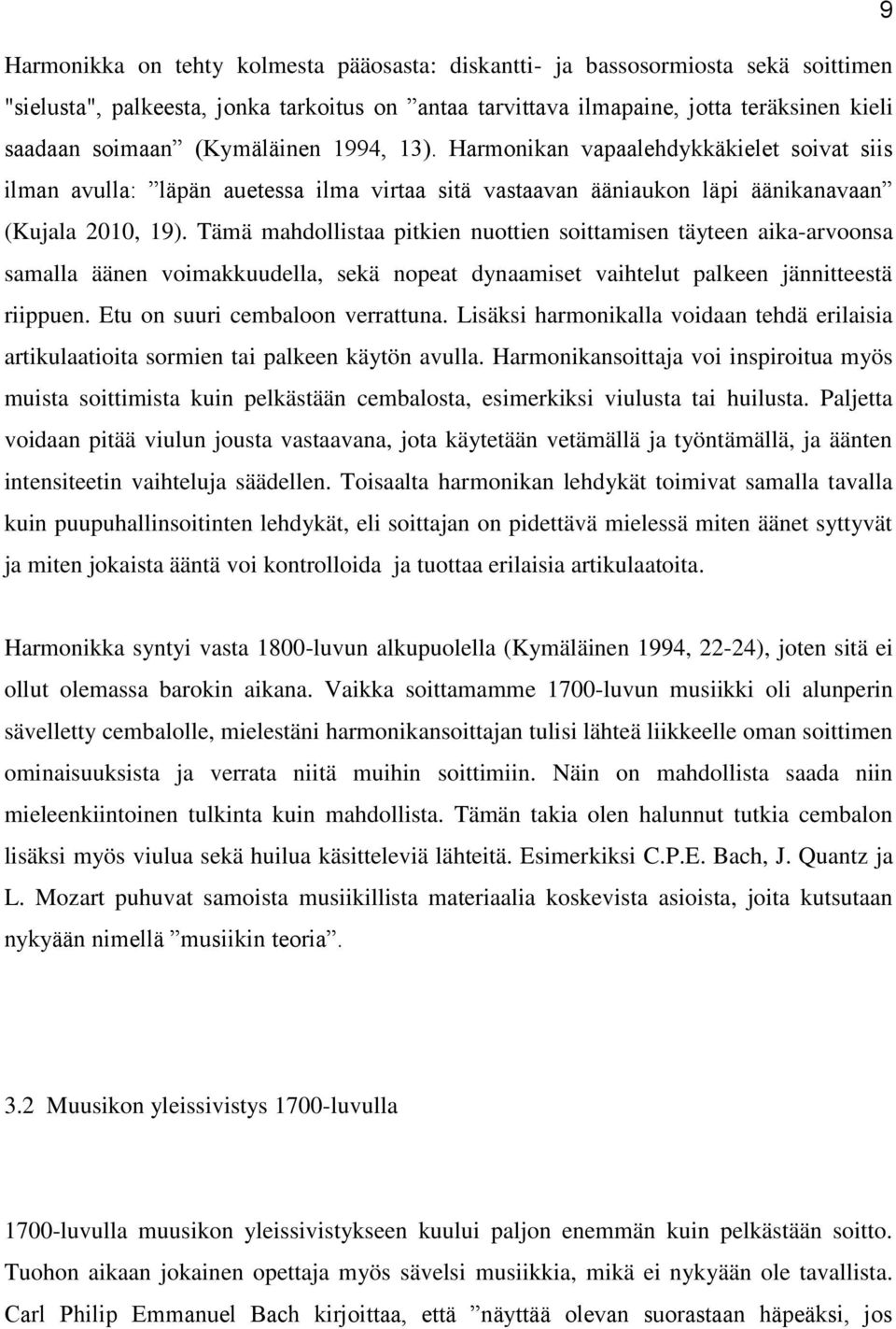 Tämä mahdollistaa pitkien nuottien soittamisen täyteen aika-arvoonsa samalla äänen voimakkuudella, sekä nopeat dynaamiset vaihtelut palkeen jännitteestä riippuen. Etu on suuri cembaloon verrattuna.