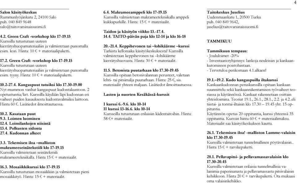 15 Kurssilla tutustutaan uuteen kierrätyshuopamateriaaliin ja valmistetaan punomalla esim. tyyny. Hinta: 10 + materiaalipaketti. 10.2-27.4. Kangaspuut tutuiksi klo 17.30-19.