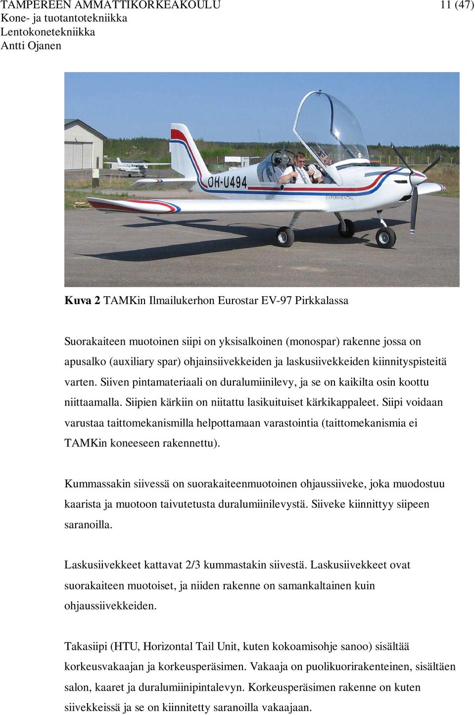 Siiven pintamateriaali on duralumiinilevy, ja se on kaikilta osin koottu niittaamalla. Siipien kärkiin on niitattu lasikuituiset kärkikappaleet.