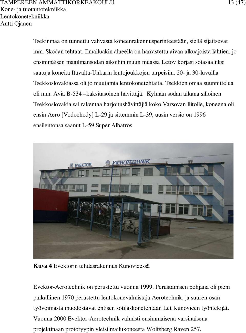 20 ja 30luvuilla Tsekkoslovakiassa oli jo muutamia lentokonetehtaita, Tsekkien omaa suunnittelua oli mm. Avia B534 kaksitasoinen hävittäjä.
