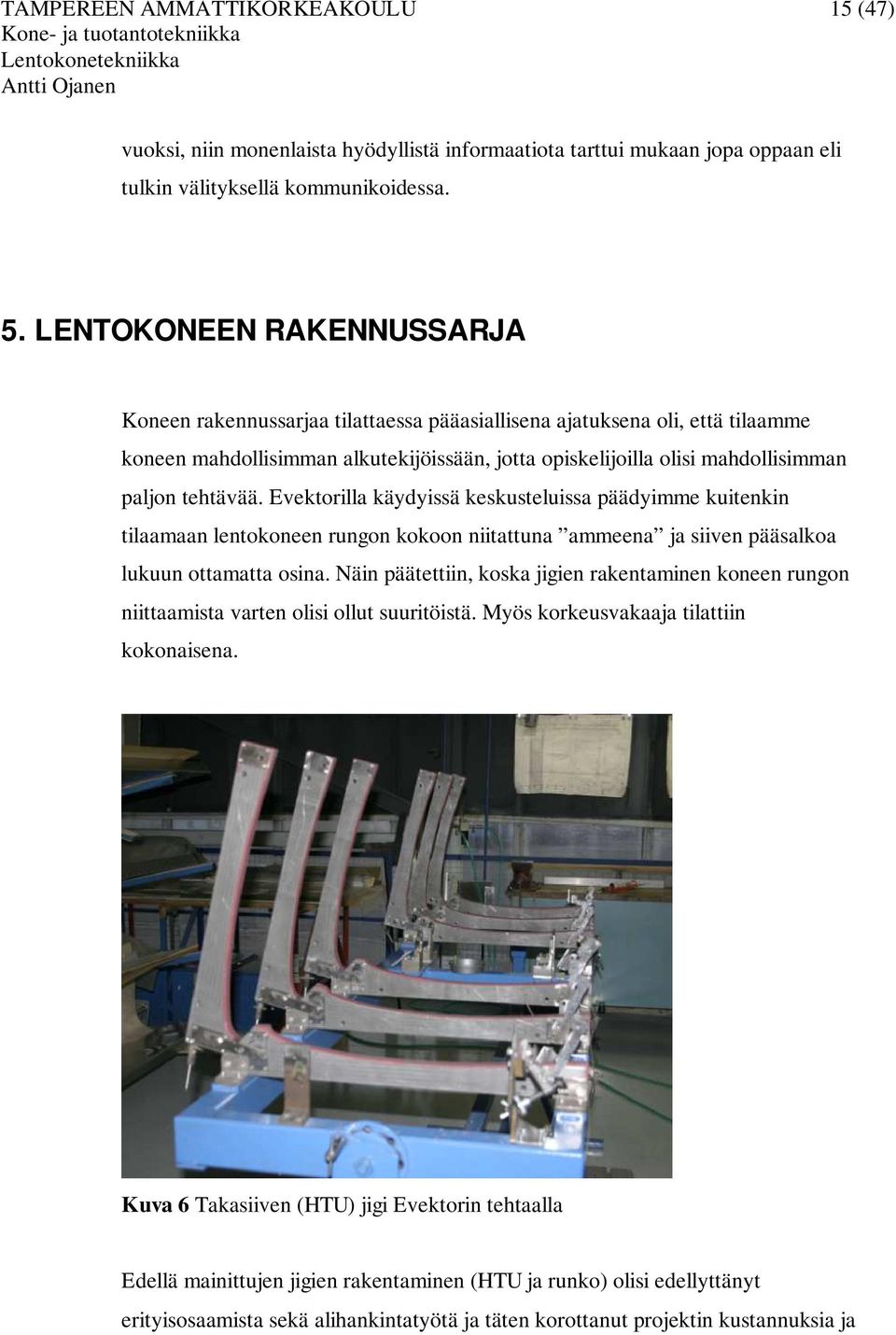 LENTOKONEEN RAKENNUSSARJA Koneen rakennussarjaa tilattaessa pääasiallisena ajatuksena oli, että tilaamme koneen mahdollisimman alkutekijöissään, jotta opiskelijoilla olisi mahdollisimman paljon
