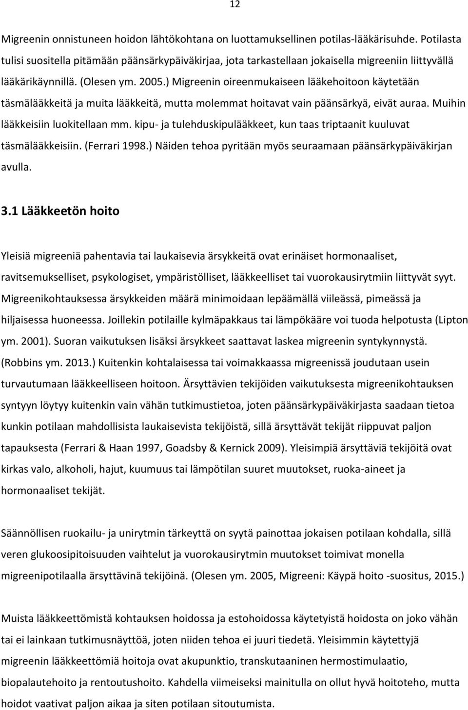 ) Migreenin oireenmukaiseen lääkehoitoon käytetään täsmälääkkeitä ja muita lääkkeitä, mutta molemmat hoitavat vain päänsärkyä, eivät auraa. Muihin lääkkeisiin luokitellaan mm.