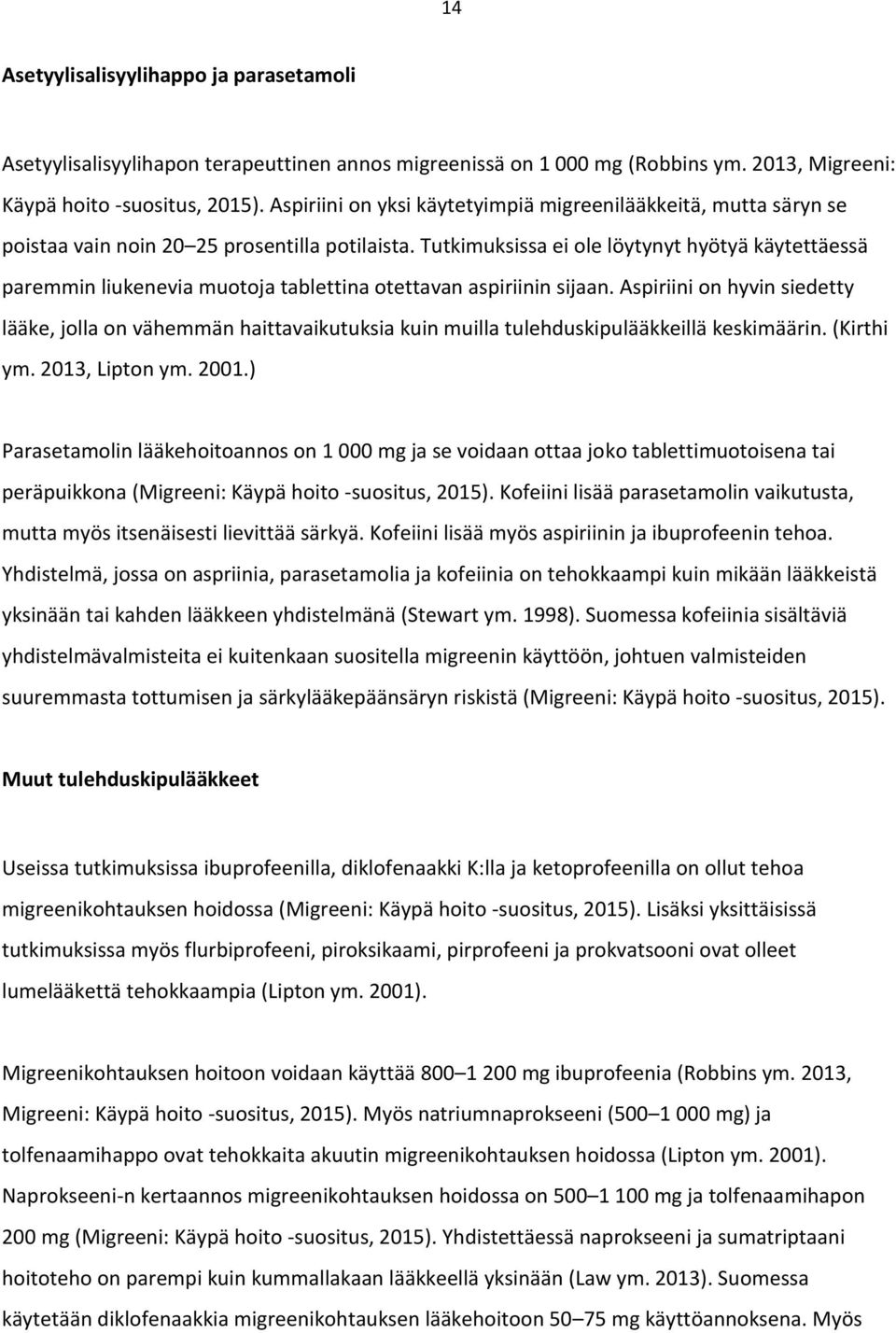 Tutkimuksissa ei ole löytynyt hyötyä käytettäessä paremmin liukenevia muotoja tablettina otettavan aspiriinin sijaan.