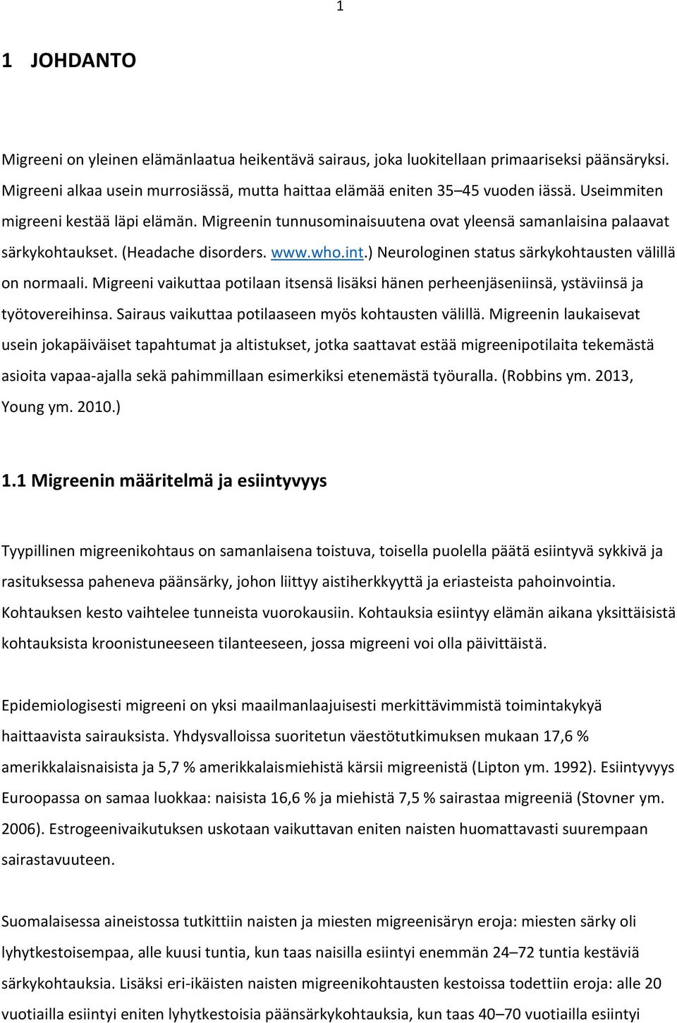 ) Neurologinen status särkykohtausten välillä on normaali. Migreeni vaikuttaa potilaan itsensä lisäksi hänen perheenjäseniinsä, ystäviinsä ja työtovereihinsa.