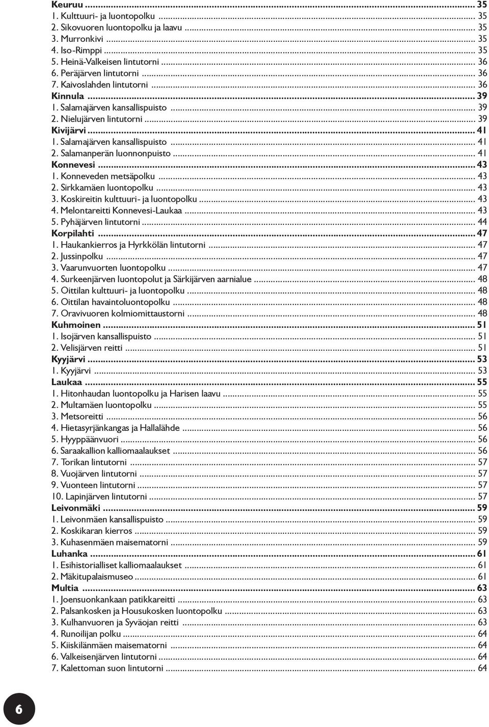 .. 41 Konnevesi... 43 1. Konneveden metsäpolku... 43 2. Sirkkamäen luontopolku... 43 3. Koskireitin kulttuuri- ja luontopolku... 43 4. Melontareitti Konnevesi-Laukaa... 43 5. Pyhäjärven lintutorni.