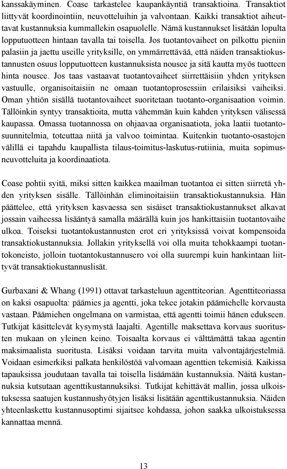 Jos tuotantovaiheet on pilkottu pieniin palasiin ja jaettu useille yrityksille, on ymmärrettävää, että näiden transaktiokustannusten osuus lopputuotteen kustannuksista nousee ja sitä kautta myös