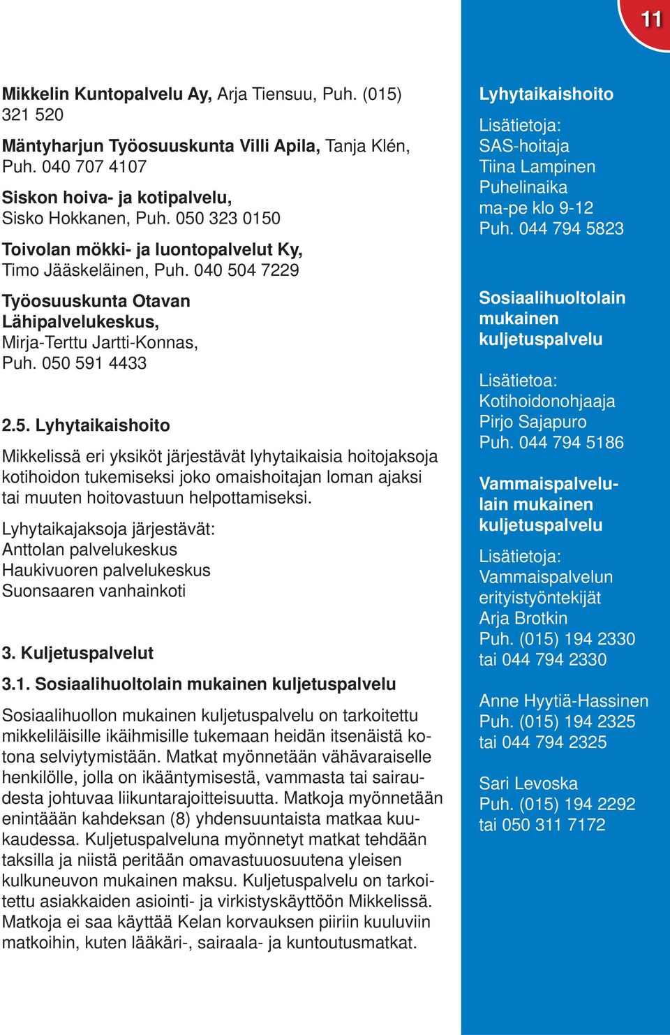 Lyhytaikajaksoja järjestävät: Anttolan palvelukeskus Haukivuoren palvelukeskus Suonsaaren vanhainkoti 3. Kuljetuspalvelut 3.1.