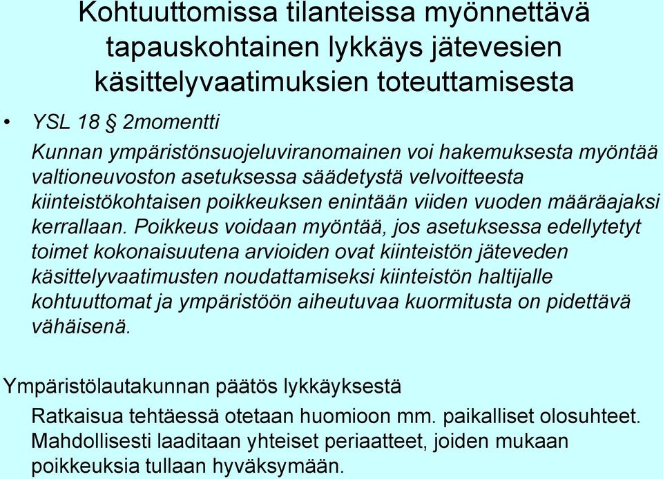 Poikkeus voidaan myöntää, jos asetuksessa edellytetyt toimet kokonaisuutena arvioiden ovat kiinteistön jäteveden käsittelyvaatimusten noudattamiseksi kiinteistön haltijalle kohtuuttomat ja