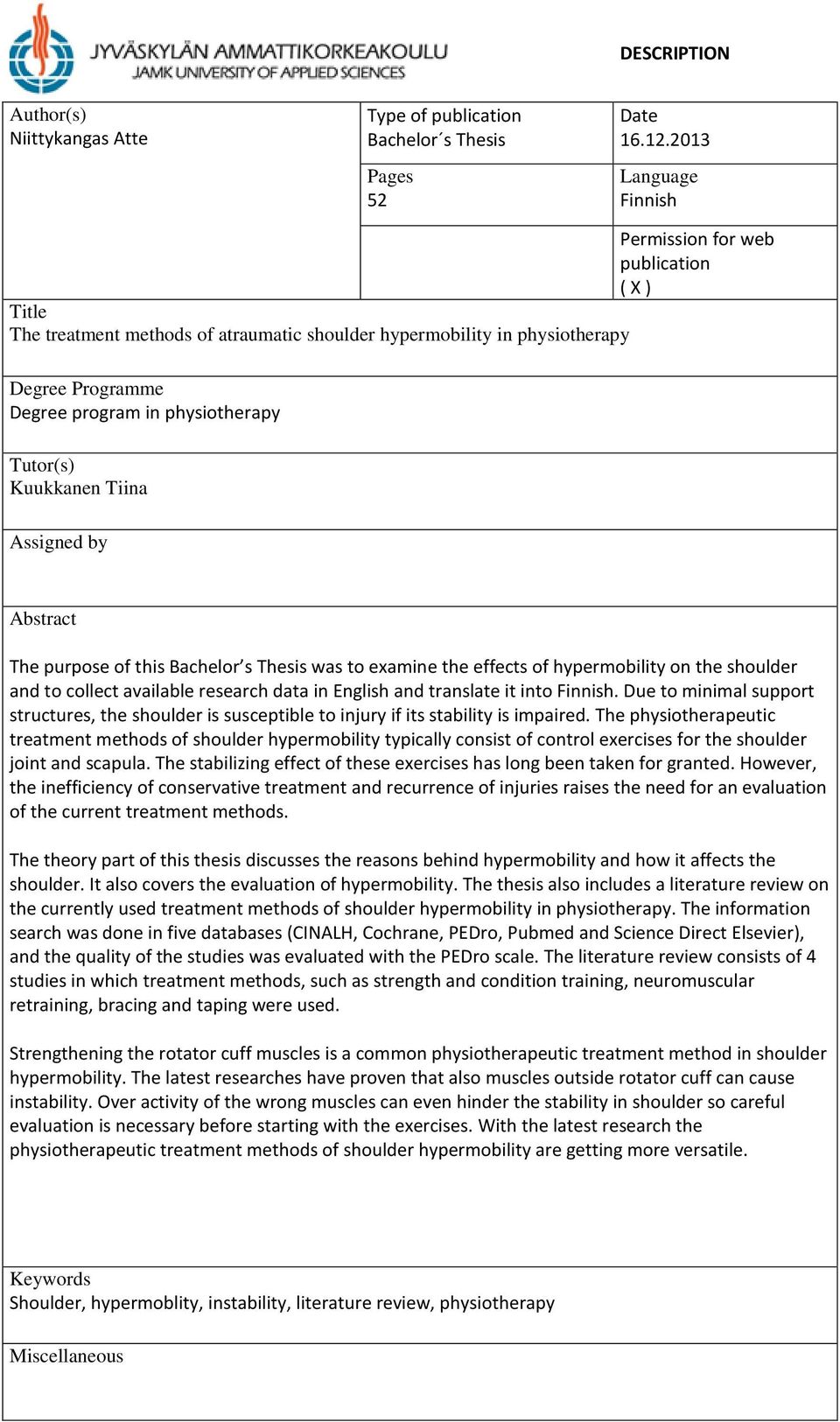 Kuukkanen Tiina Assigned by Abstract The purpose of this Bachelor s Thesis was to examine the effects of hypermobility on the shoulder and to collect available research data in English and translate