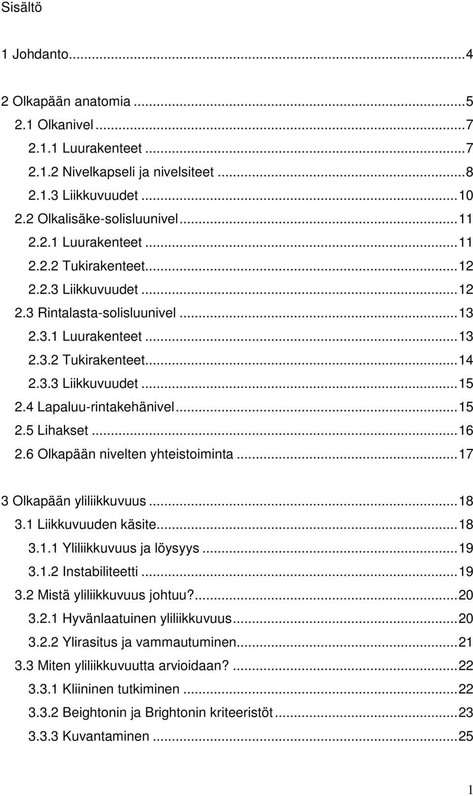 6 Olkapään nivelten yhteistoiminta... 17 3 Olkapään yliliikkuvuus... 18 3.1 Liikkuvuuden käsite... 18 3.1.1 Yliliikkuvuus ja löysyys... 19 3.1.2 Instabiliteetti... 19 3.2 Mistä yliliikkuvuus johtuu?