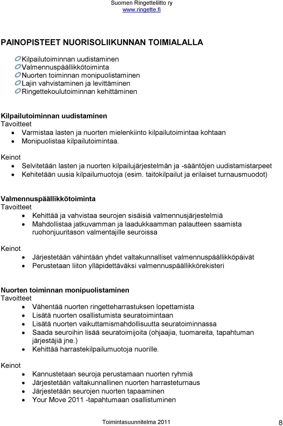 Selvitetään lasten ja nuorten kilpailujärjestelmän ja -sääntöjen uudistamistarpeet Kehitetään uusia kilpailumuotoja (esim.