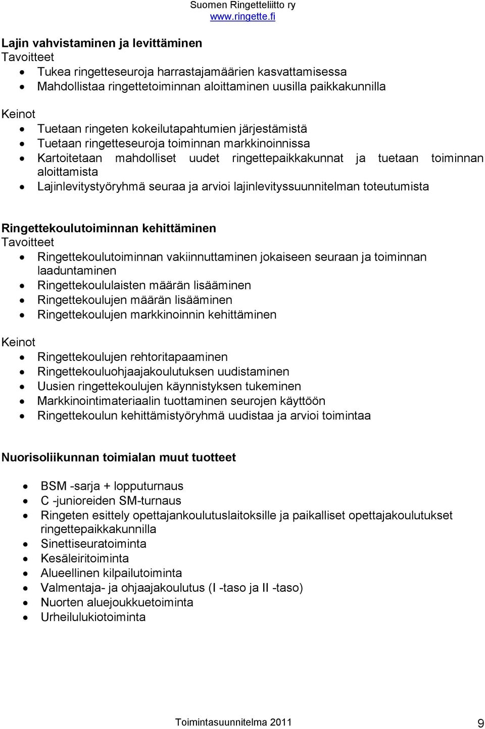 lajinlevityssuunnitelman toteutumista Ringettekoulutoiminnan kehittäminen Ringettekoulutoiminnan vakiinnuttaminen jokaiseen seuraan ja toiminnan laaduntaminen Ringettekoululaisten määrän lisääminen