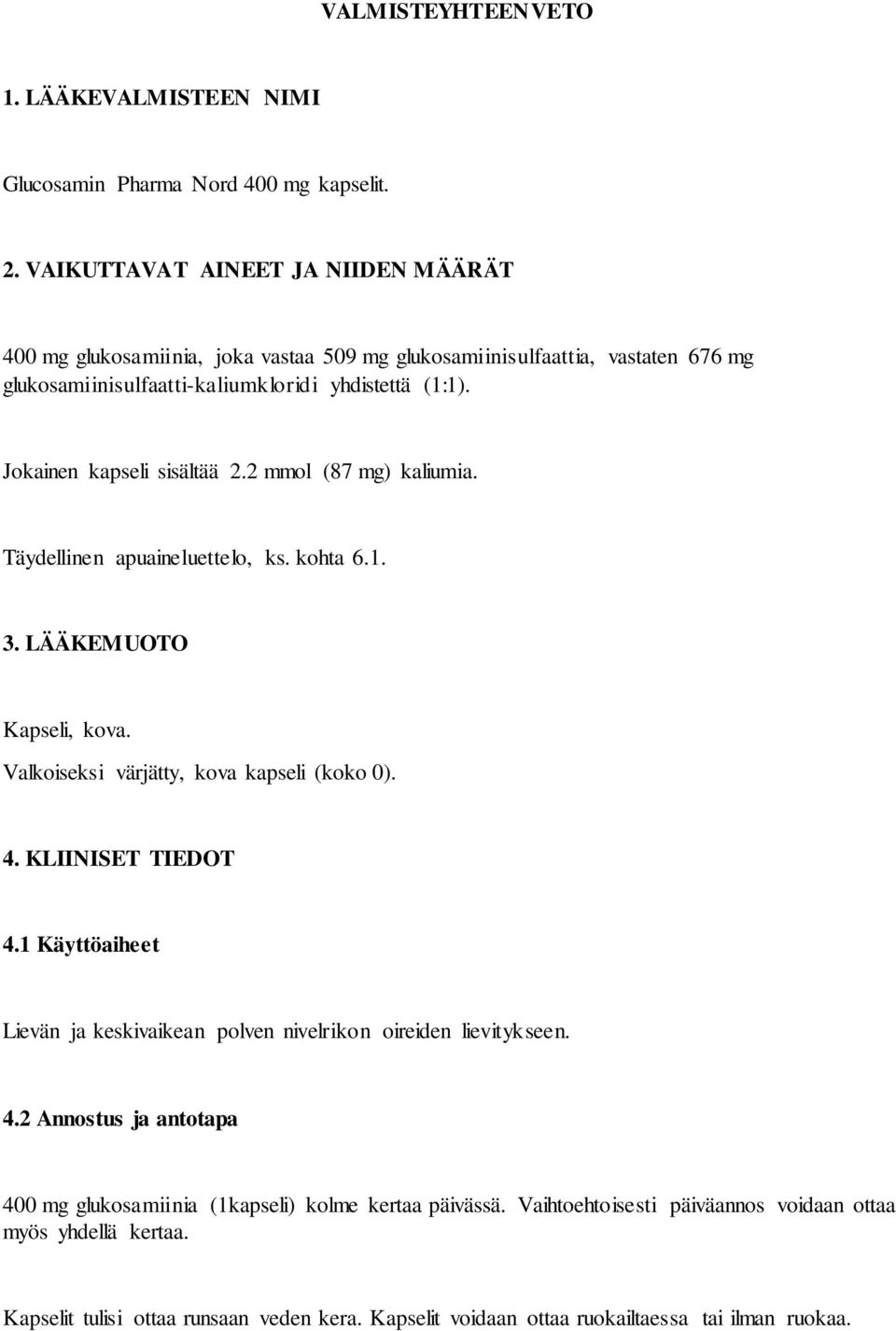 Jokainen kapseli sisältää 2.2 mmol (87 mg) kaliumia. Täydellinen apuaineluettelo, ks. kohta 6.1. 3. LÄÄKEMUOTO Kapseli, kova. Valkoiseksi värjätty, kova kapseli (koko 0). 4.