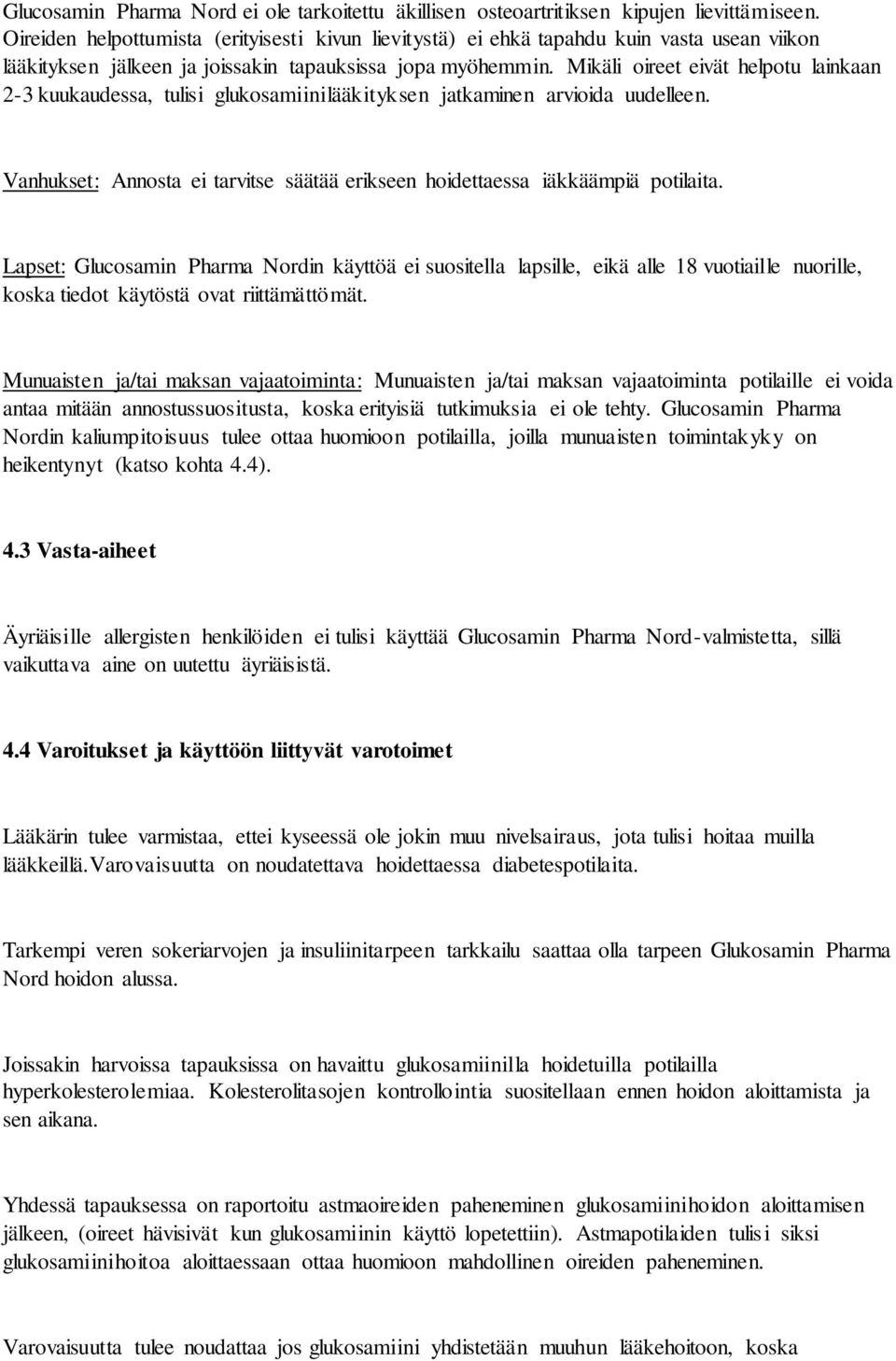 Mikäli oireet eivät helpotu lainkaan 2-3 kuukaudessa, tulisi glukosamiinilääkityksen jatkaminen arvioida uudelleen. Vanhukset: Annosta ei tarvitse säätää erikseen hoidettaessa iäkkäämpiä potilaita.