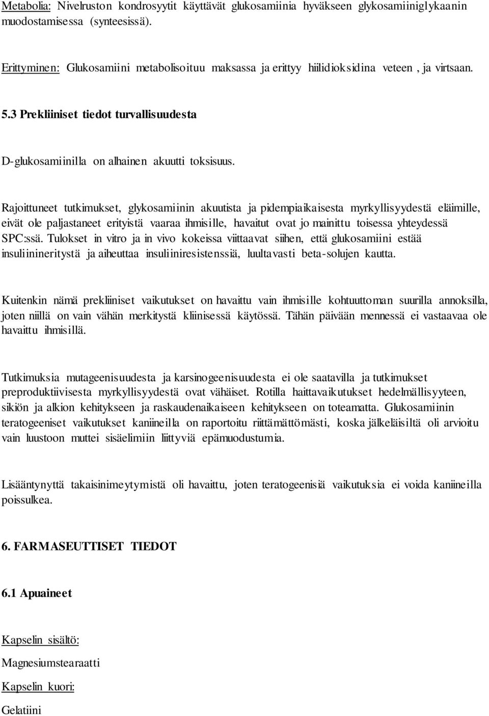 Rajoittuneet tutkimukset, glykosamiinin akuutista ja pidempiaikaisesta myrkyllisyydestä eläimille, eivät ole paljastaneet erityistä vaaraa ihmisille, havaitut ovat jo mainittu toisessa yhteydessä