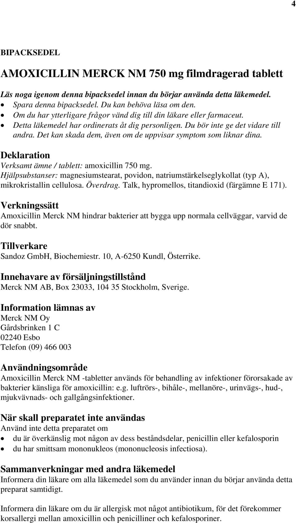 Det kan skada dem, även om de uppvisar symptom som liknar dina. Deklaration Verksamt ämne / tablett: amoxicillin 750 mg.