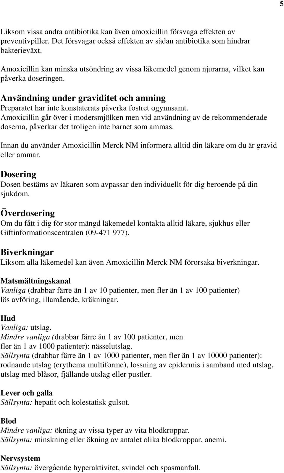 Amoxicillin går över i modersmjölken men vid användning av de rekommenderade doserna, påverkar det troligen inte barnet som ammas.