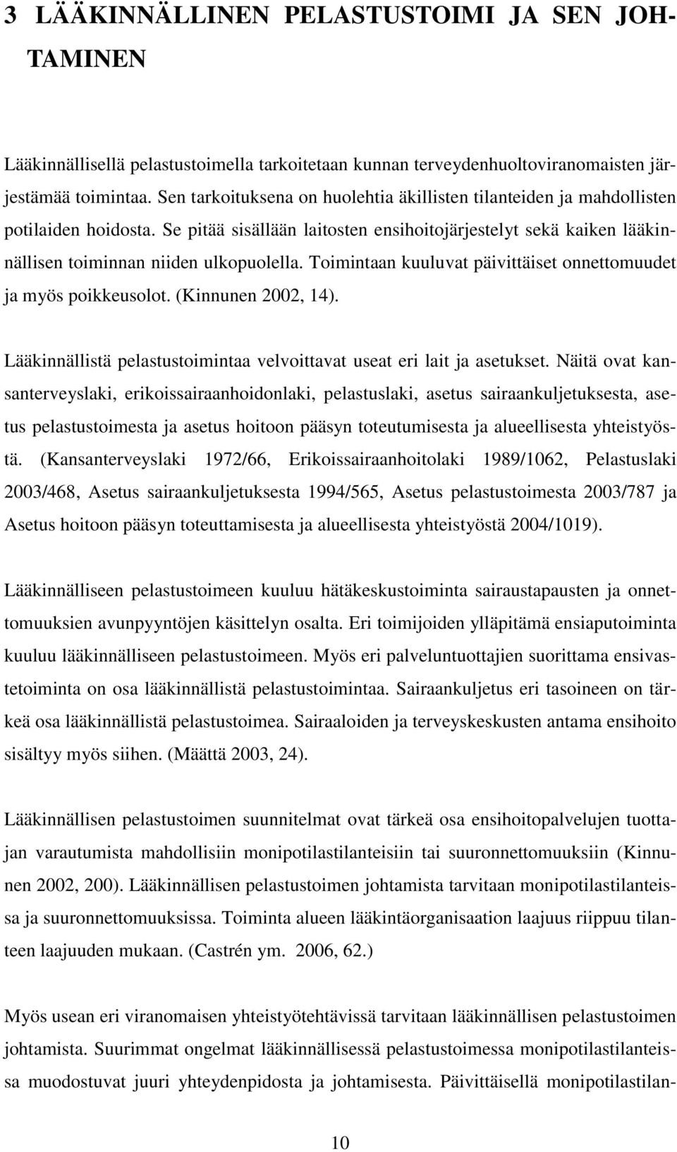 Toimintaan kuuluvat päivittäiset onnettomuudet ja myös poikkeusolot. (Kinnunen 2002, 14). Lääkinnällistä pelastustoimintaa velvoittavat useat eri lait ja asetukset.