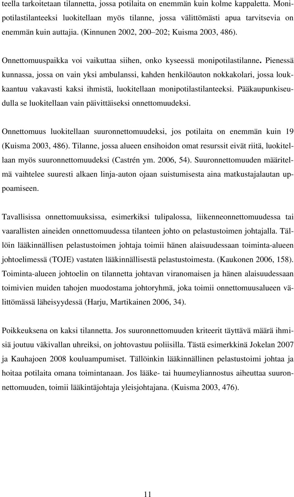 Pienessä kunnassa, jossa on vain yksi ambulanssi, kahden henkilöauton nokkakolari, jossa loukkaantuu vakavasti kaksi ihmistä, luokitellaan monipotilastilanteeksi.