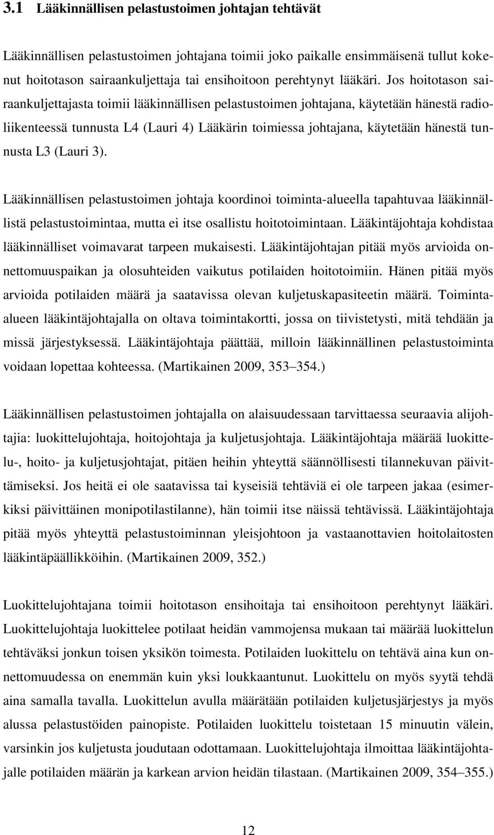 Jos hoitotason sairaankuljettajasta toimii lääkinnällisen pelastustoimen johtajana, käytetään hänestä radioliikenteessä tunnusta L4 (Lauri 4) Lääkärin toimiessa johtajana, käytetään hänestä tunnusta