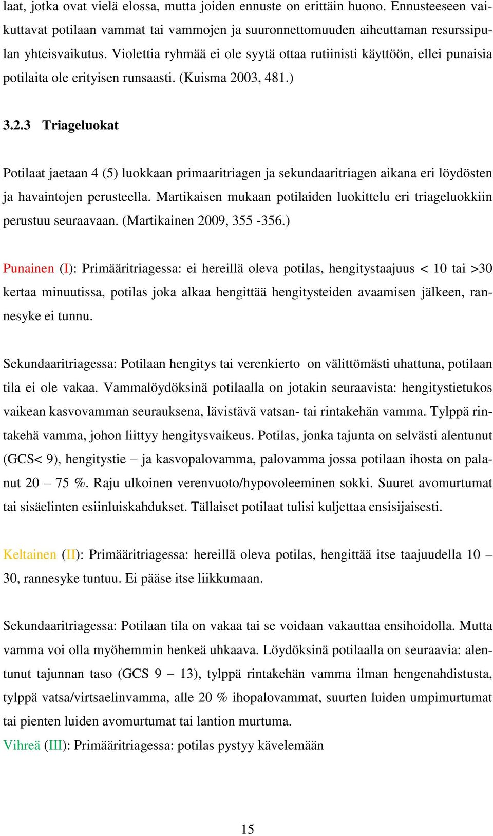 03, 481.) 3.2.3 Triageluokat Potilaat jaetaan 4 (5) luokkaan primaaritriagen ja sekundaaritriagen aikana eri löydösten ja havaintojen perusteella.