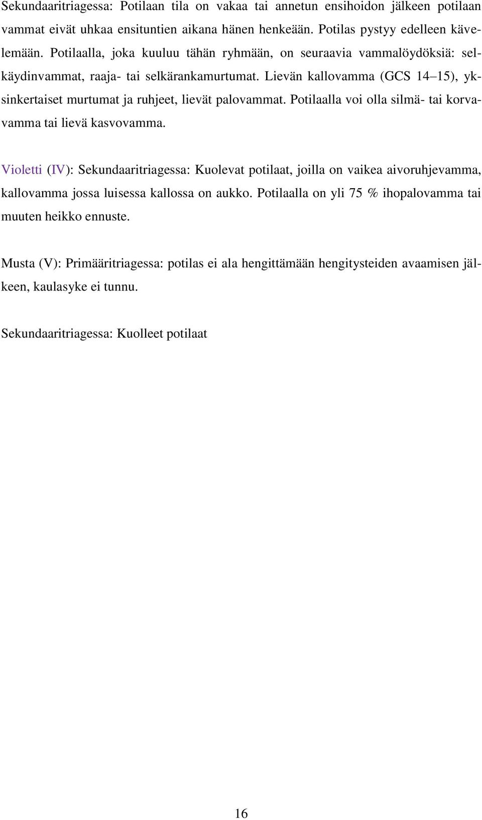 Lievän kallovamma (GCS 14 15), yksinkertaiset murtumat ja ruhjeet, lievät palovammat. Potilaalla voi olla silmä- tai korvavamma tai lievä kasvovamma.