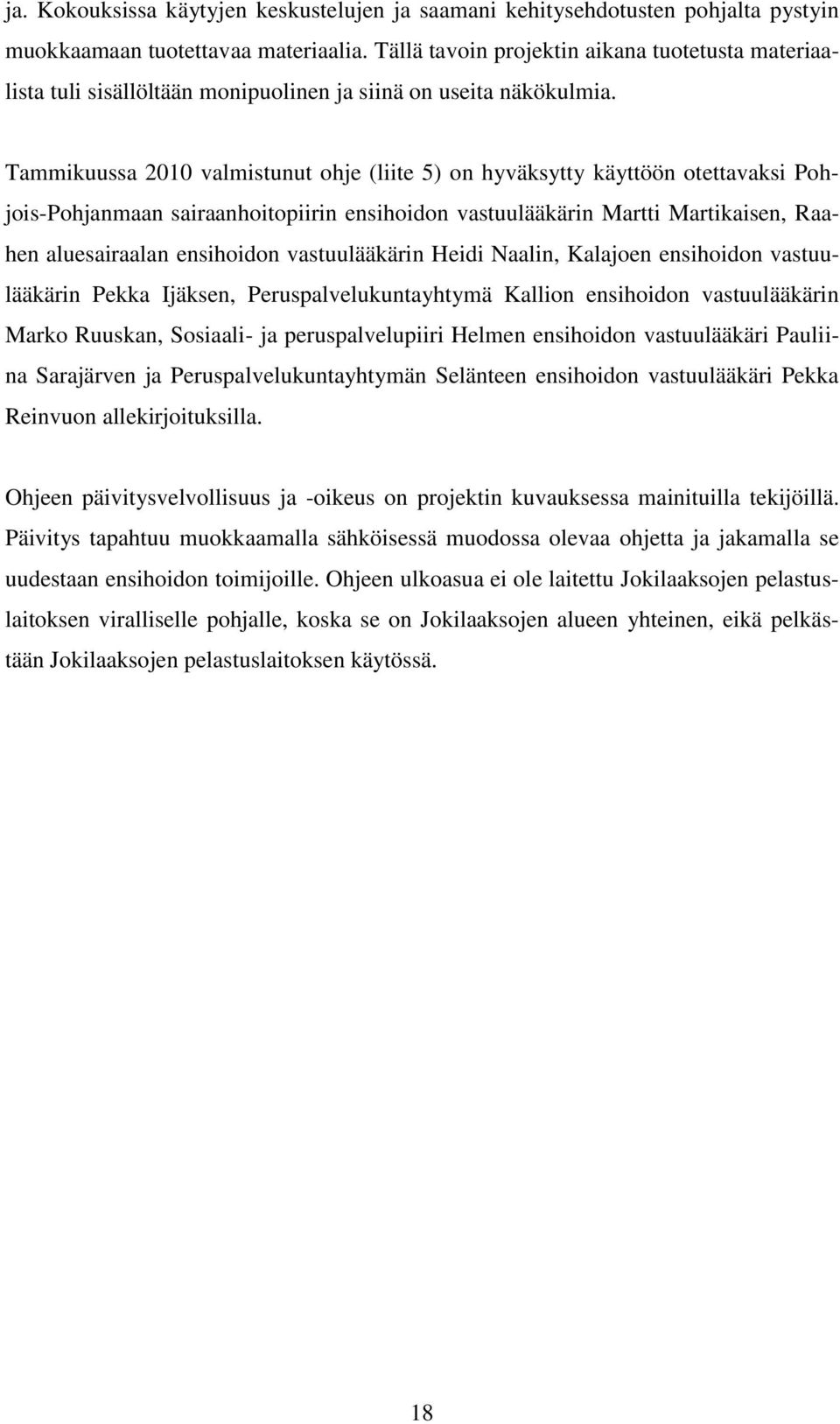 Tammikuussa 2010 valmistunut ohje (liite 5) on hyväksytty käyttöön otettavaksi Pohjois-Pohjanmaan sairaanhoitopiirin ensihoidon vastuulääkärin Martti Martikaisen, Raahen aluesairaalan ensihoidon