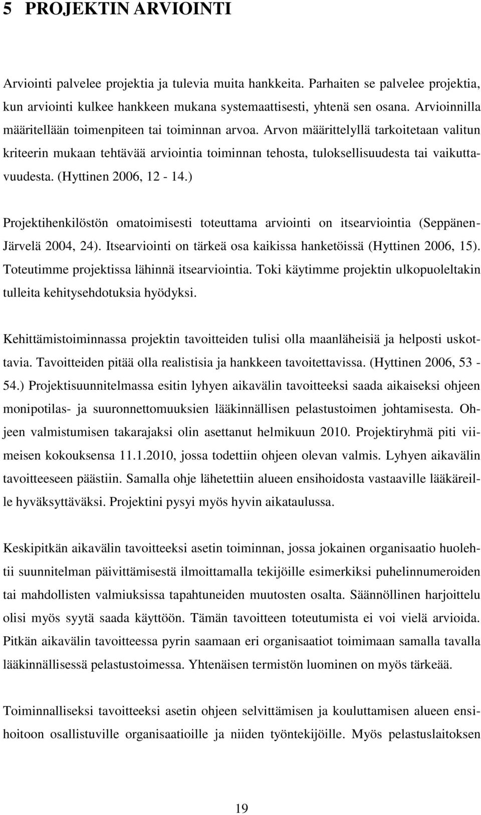 (Hyttinen 2006, 12-14.) Projektihenkilöstön omatoimisesti toteuttama arviointi on itsearviointia (Seppänen- Järvelä 2004, 24). Itsearviointi on tärkeä osa kaikissa hanketöissä (Hyttinen 2006, 15).