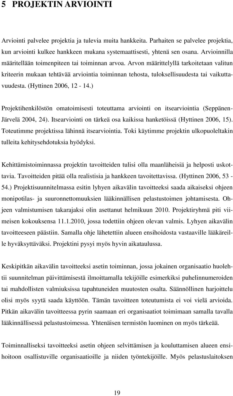 (Hyttinen 2006, 12-14.) Projektihenkilöstön omatoimisesti toteuttama arviointi on itsearviointia (Seppänen- Järvelä 2004, 24). Itsearviointi on tärkeä osa kaikissa hanketöissä (Hyttinen 2006, 15).